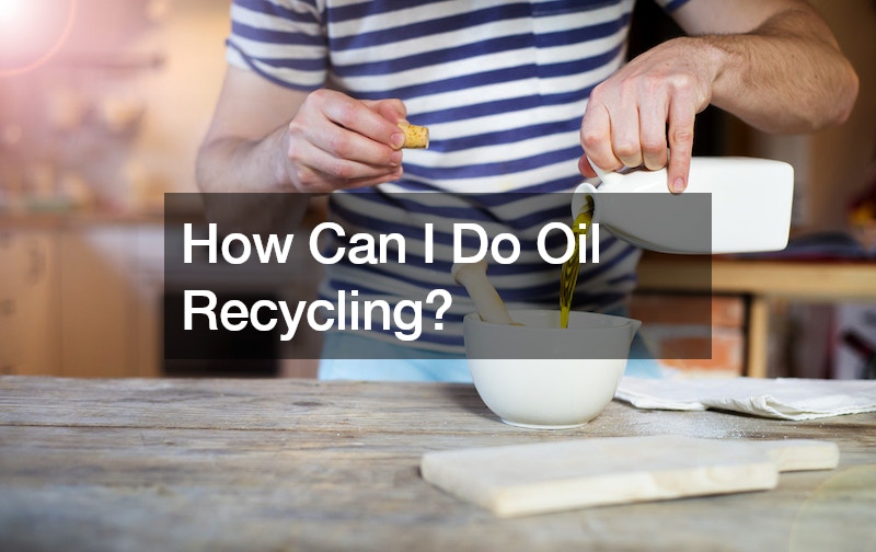 How Can I Do Oil Recycling? Mom Recipes